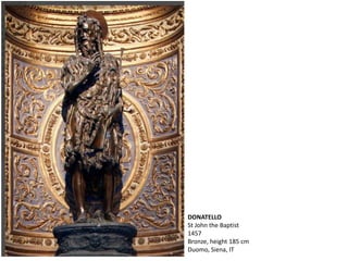 DONATELLO
St John the Baptist
1457
Bronze, height 185 cm
Duomo, Siena, IT
 