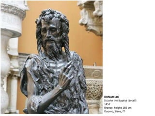 DONATELLO
St John the Baptist (detail)
1457
Bronze, height 185 cm
Duomo, Siena, IT
 