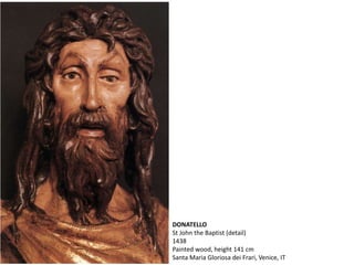 DONATELLO
St John the Baptist (detail)
1438
Painted wood, height 141 cm
Santa Maria Gloriosa dei Frari, Venice, IT
 