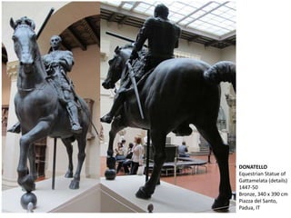 DONATELLO
Equestrian Statue of
Gattamelata (details)
1447-50
Bronze, 340 x 390 cm
Piazza del Santo,
Padua, IT
 