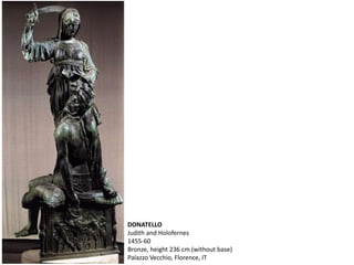DONATELLO
Judith and Holofernes
1455-60
Bronze, height 236 cm (without base)
Palazzo Vecchio, Florence, IT
 