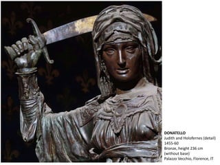 DONATELLO
Judith and Holofernes (detail)
1455-60
Bronze, height 236 cm
(without base)
Palazzo Vecchio, Florence, IT
 