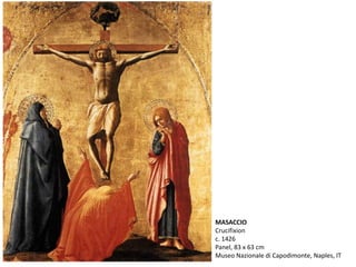 MASACCIO
Crucifixion
c. 1426
Panel, 83 x 63 cm
Museo Nazionale di Capodimonte, Naples, IT
 