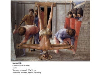MASACCIO
Crucifixion of St Peter
1426
Tempera on panel, 22 x 31 cm
Staatliche Museen, Berlin, Germany
 
