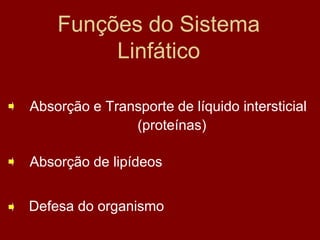Funções do Sistema
Linfático
Absorção e Transporte de líquido intersticial
(proteínas)
Absorção de lipídeos
Defesa do organismo
 