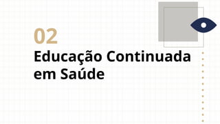 Educação Continuada
em Saúde
02
 
