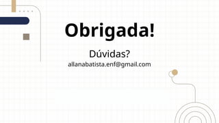 CREDITS: This presentation template was created by Slidesgo,
and includes icons by Flaticon, and infographics & images by
Freepik
Obrigada!
Dúvidas?
allanabatista.enf@gmail.com
 
