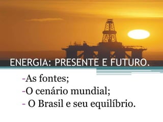ENERGIA: PRESENTE E FUTURO. ,[object Object]