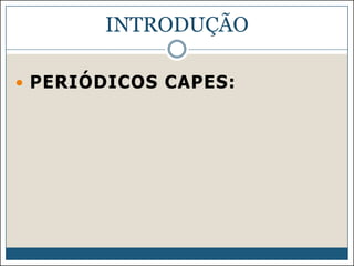 INTRODUÇÃO
 PERIÓDICOS CAPES:

 