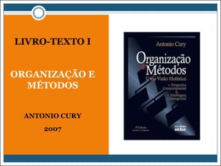 LIVRO-TEXTO I
ORGANIZAÇÃO E
MÉTODOS
ANTONIO CURY

2007

 