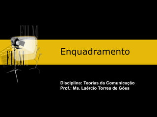 Enquadramento

Disciplina: Teorias da Comunicação
Prof.: Ms. Laércio Torres de Góes

 
