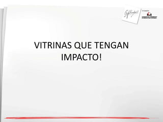 VITRINAS QUE TENGAN 
IMPACTO! 
 