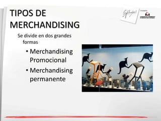 TIPOS DE 
MERCHANDISING 
Se divide en dos grandes 
formas 
• Merchandising 
Promocional 
• Merchandising 
permanente 
 