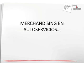 MERCHANDISING EN 
AUTOSERVICIOS… 
 