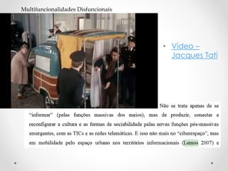 • Vídeo –
Jacques Tati
Multifuncionalidades Disfuncionais
 
