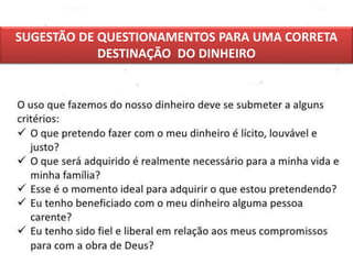 SUGESTÃO DE QUESTIONAMENTOS PARA UMA CORRETA
DESTINAÇÃO DO DINHEIRO
 