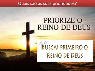 Quais são as suas prioridades?
 