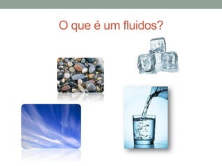 O que é um fluidos?
 