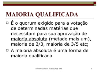 MAIORIA QUALIFICADA É o quorum exigido para a votação de determinadas matérias que necessitam para sua aprovação de  maioria absoluta  (metade mais um), maioria de 2/3, maioria de 3/5 etc; A maioria absoluta é uma forma de maioria qualificada. 