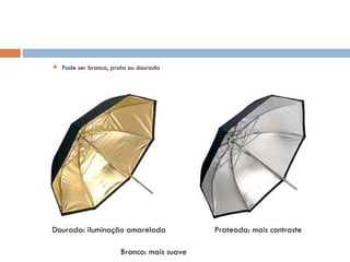    Pode ser branca, prata ou dourada




Dourada: iluminação amarelada               Prateada: mais contraste

                       Branco: mais suave
 