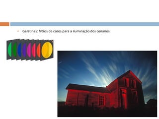    Gelatinas: filtros de cores para a iluminação dos cenários
 