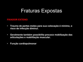 Fraturas Expostas FIXADOR EXTENO Trauma de partes moles para sua colocação é mínimo, o risco de infecção diminui.  Geralmente também possibilita precoce mobilização das articulações e reabilitação muscular.  Função cardiopulmonar  