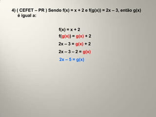 4) ( CEFET – PR ) Sendo f(x) = x + 2 e f(g(x)) = 2x – 3, então g(x)
    é igual a:


                        f(x) = x + 2
                        f(g(x)) = g(x) + 2
                        2x – 3 = g(x) + 2
                        2x – 3 – 2 = g(x)
                        2x – 5 = g(x)
 