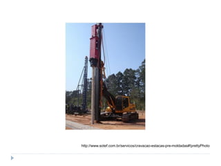 http://www.sotef.com.br/servicos/cravacao-estacas-pre-moldadas#!prettyPhoto
 