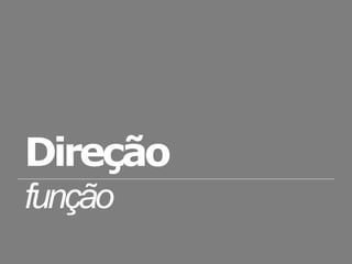 Direção
função
 