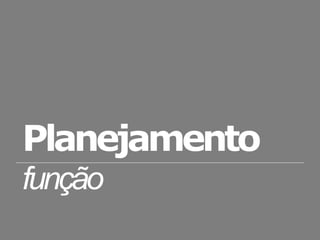 Planejamento
função
 