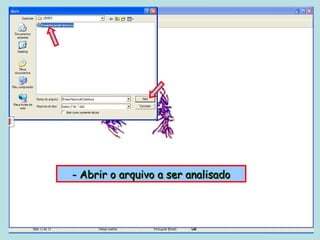 - Abrir o arquivo a ser analisado
 