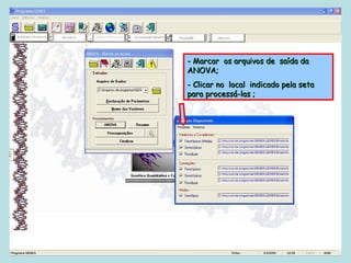 - Marcar os arquivos de saída da
ANOVA;
- Clicar no local indicado pela seta
para processá-las ;
 