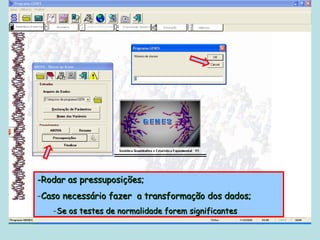 -Rodar as pressuposições;
-Caso necessário fazer a transformação dos dados;
   -Se os testes de normalidade forem significantes
 