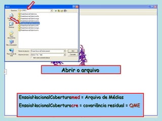 Abrir o arquivo



EnsaioNacionalCoberturamed = Arquivo de Médias
EnsaioNacionalCoberturacre = covariância residual = QME
 