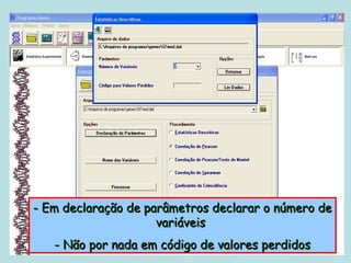 - Em declaração de parâmetros declarar o número de
                     variáveis
   - Não por nada em código de valores perdidos
 