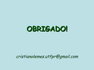 OBRIGADO!


cristianolemes.utfpr@gmail.com
 