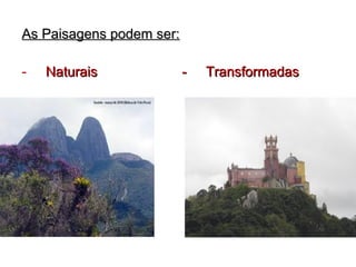 As Paisagens podem ser:As Paisagens podem ser:
- Naturais - TransformadasNaturais - Transformadas
 