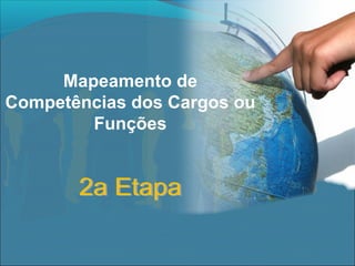 Mapeamento de
Competências dos Cargos ou
Funções

 