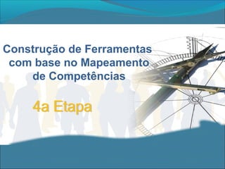 Construção de Ferramentas
com base no Mapeamento
de Competências

 