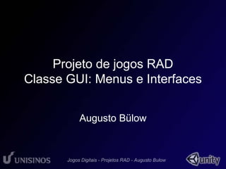 Projeto de jogos RAD 
Classe GUI: Menus e Interfaces 
Augusto Bülow 
 