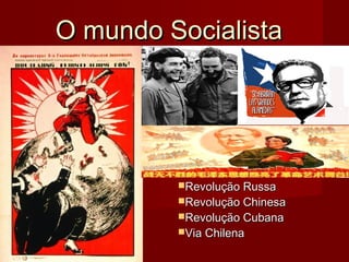 O mundo Socialista

Revolução Russa

Revolução Chinesa
Revolução Cubana
Via Chilena

 