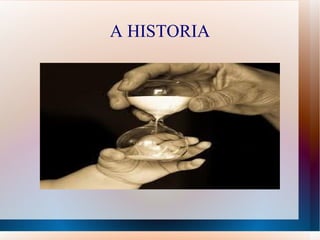 A HISTORIA
 