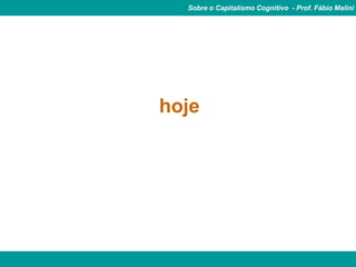 Sobre o Capitalismo Cognitivo - Prof. Fábio Malini




hoje
 