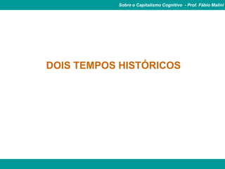 Sobre o Capitalismo Cognitivo - Prof. Fábio Malini




DOIS TEMPOS HISTÓRICOS
 