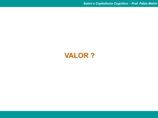 Sobre o Capitalismo Cognitivo - Prof. Fábio Malini




VALOR ?
 