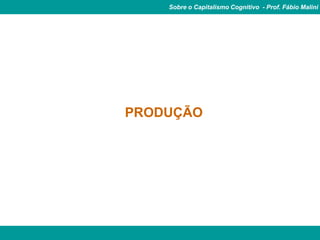 Sobre o Capitalismo Cognitivo - Prof. Fábio Malini




PRODUÇÃO
 