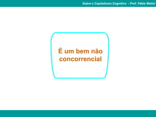 Sobre o Capitalismo Cognitivo - Prof. Fábio Malini




É um bem não
concorrencial
 