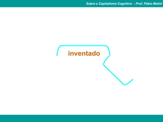 Sobre o Capitalismo Cognitivo - Prof. Fábio Malini




inventado
 