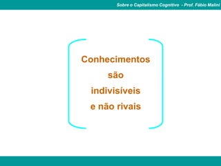 Sobre o Capitalismo Cognitivo - Prof. Fábio Malini




Conhecimentos
     são
 indivisíveis
 e não rivais
 