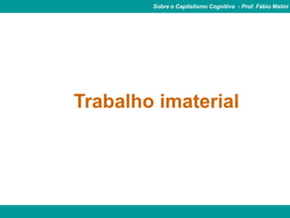 Sobre o Capitalismo Cognitivo - Prof. Fábio Malini




Trabalho imaterial
 